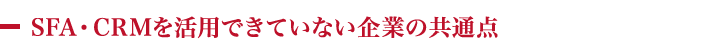 SFA・CRMを活用できていない企業の共通点